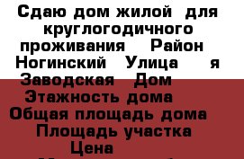 Сдаю дом жилой (для круглогодичного проживания) › Район ­ Ногинский › Улица ­ 2-я Заводская › Дом ­ 12 › Этажность дома ­ 2 › Общая площадь дома ­ 57 › Площадь участка ­ 300 › Цена ­ 18 000 - Московская обл., Ногинский р-н, Старая Купавна г. Недвижимость » Дома, коттеджи, дачи аренда   